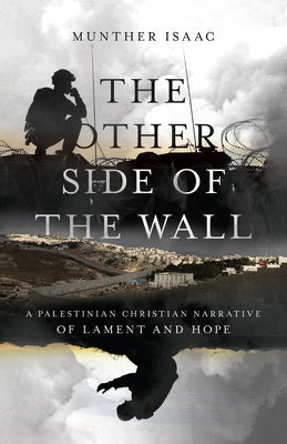 The Other Side of the Wall: A Palestinian Christian Narrative of Lament and Hope by Isaac, Munther