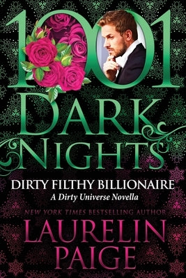 Dirty Filthy Billionaire: A Dirty Universe Novella by Paige, Laurelin