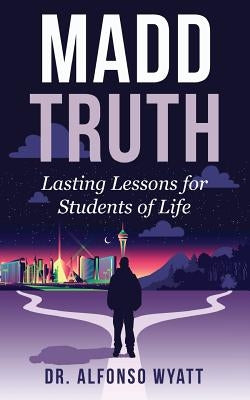 Madd Truth: Lasting Lessons for Students of Life by Wyatt, Alfonso