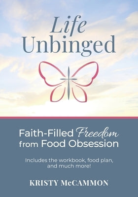 Life Unbinged: Faith-Filled Freedom from Food Obsession by McCammon, Kristy