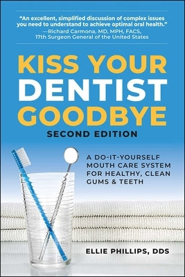 Kiss Your Dentist Goodbye: A Do-It-Yourself Mouth Care System for Healthy, Clean Gums and Teeth by Phillips, Ellie