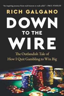 Down to the Wire: The Outlandish Tale of How I Quit Gambling to Win Big by Galgano, Rich
