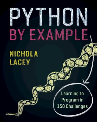 Python by Example: Learning to Program in 150 Challenges by Lacey, Nichola
