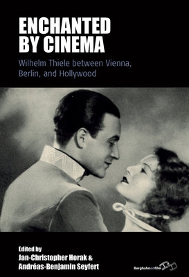 Enchanted by Cinema: Wilhelm Thiele Between Vienna, Berlin, and Hollywood by Horak, Jan-Christopher