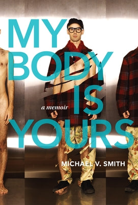 My Body Is Yours: A Memoir by Smith, Michael V.