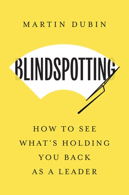 Blindspotting: How to See What's Holding You Back as a Leader by Dubin, Martin