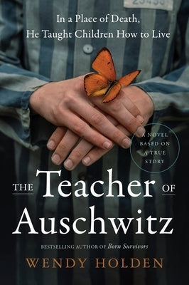 The Teacher of Auschwitz by Holden, Wendy