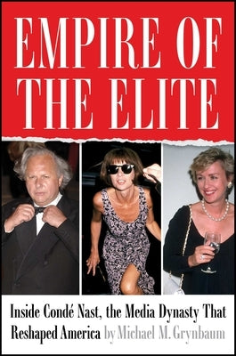 Empire of the Elite: Inside Condé Nast, the Media Dynasty That Reshaped America by Grynbaum, Michael M.