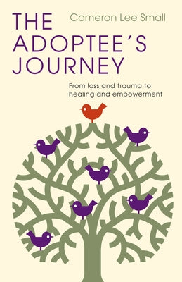 The Adoptee's Journey: From Loss and Trauma to Healing and Empowerment by Small, Cameron Lee