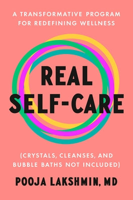 Real Self-Care: A Transformative Program for Redefining Wellness (Crystals, Cleanses, and Bubblebaths Not Included) by Lakshmin, Pooja