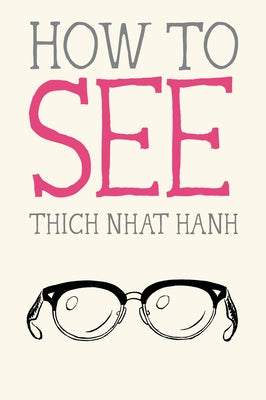 How to See by Nhat Hanh, Thich