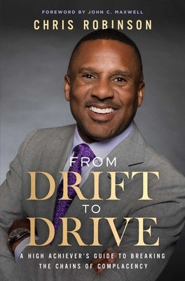 From Drift to Drive: A High Achievers Guide to Breaking the Chains of Complacency by Robinson, Chris