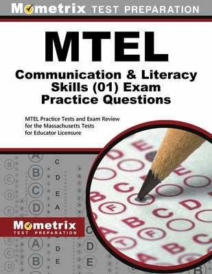 MTEL Communication and Literacy Skills Practice Questions: MTEL Practice Tests and Exam Review for the Massachusetts Tests for Educator Licensure by Mometrix Massachusetts Teacher Certifica