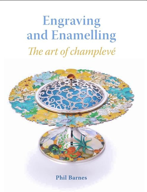 Engraving and Enamelling: The Art of Champleve by Barnes, Phil