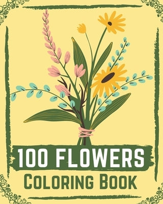 100 Flowers Coloring Book: flower coloring book easy, flowers coloring books for adults relaxation ( coloring book for kids ) by Books, Ilyas