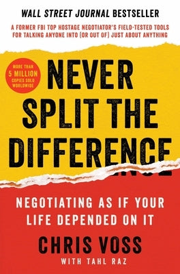 Never Split the Difference: Negotiating as If Your Life Depended on It by Voss, Chris