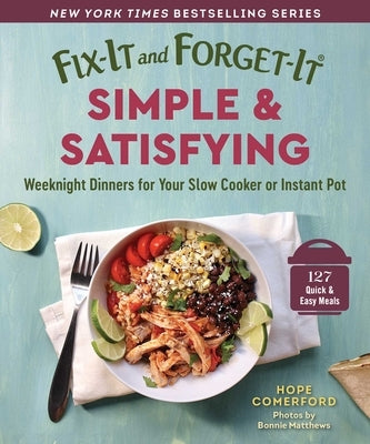 Fix-It and Forget-It Simple & Satisfying: Weeknight Dinners for Your Slow Cooker or Instant Pot by Comerford, Hope
