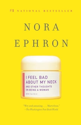 I Feel Bad About My Neck: And Other Thoughts On Being a Woman by Ephron, Nora