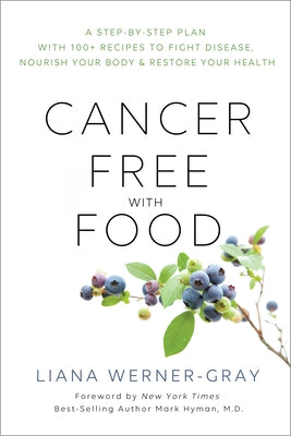 Cancer-Free with Food: A Step-By-Step Plan with 100+ Recipes to Fight Disease, Nourish Your Body & Restore Your Health by Werner-Gray, Liana