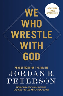 We Who Wrestle with God: Perceptions of the Divine by Peterson, Jordan B.