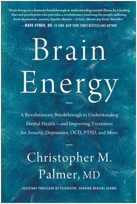 Brain Energy: A Revolutionary Breakthrough in Understanding Mental Health--And Improving Treatment for Anxiety, Depression, Ocd, Ptsd, and More by Palmer, Christopher M.