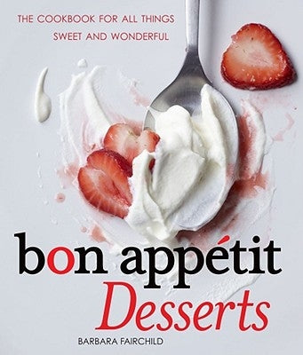 Bon Appetit Desserts: The Cookbook for All Things Sweet and Wonderful by Fairchild, Barbara