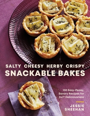 Salty, Cheesy, Herby, Crispy Snackable Bakes: 100 Easy-Peasy, Savory Recipes for 24/7 Deliciousness by Sheehan, Jessie