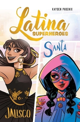 Latina Superheroes: Jalisco & Santa Volume 1 by Phoenix, Kayden