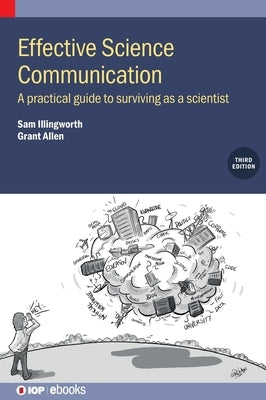 Effective Science Communication (Third Edition): A practical guide to surviving as a scientist by Illingworth, Sam