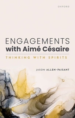 Engagements with Aimé Césaire: Thinking with Spirits by Allen-Paisant, Jason