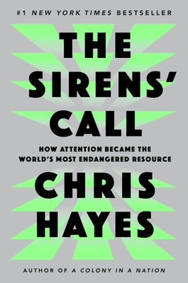 The Sirens' Call: How Attention Became the World's Most Endangered Resource by Hayes, Chris