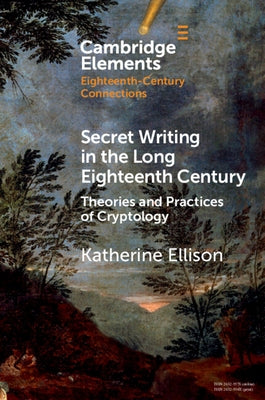 Secret Writing in the Long Eighteenth Century: Theories and Practices of Cryptology by Ellison, Katherine