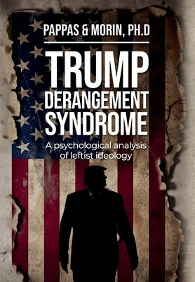 Trump Derangement Syndrome: A psychological analysis of leftist ideology by Pappas, Thomas