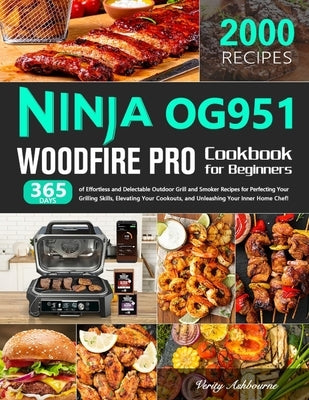 Ninja OG951 Woodfire Pro Cookbook for Beginners: 365 Days of Effortless and Delectable Outdoor Grill and Smoker Recipes for Perfecting Your Grilling S by Ashbourne, Verity
