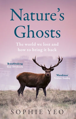 Nature's Ghosts: The World We Lost and How to Bring It Back by Yeo, Sophie