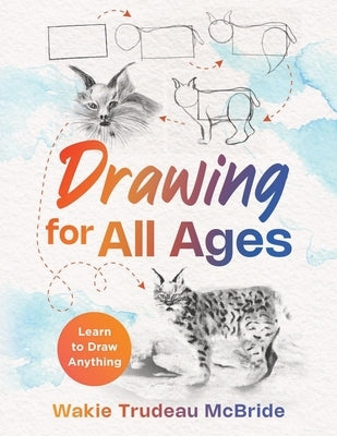Drawing for All Ages: Learn to Draw Anything by McBride, Wakie Trudeau