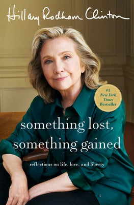 Something Lost, Something Gained: Reflections on Life, Love, and Liberty by Clinton, Hillary Rodham