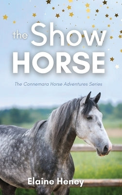 The Show Horse - Book 2 in the Connemara Horse Adventure Series for Kids. The perfect gift for children by Heney, Elaine