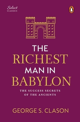 Penguin Select Classics: The Richest Man in Babylon: (Original, Unabridged Classic, Premium Hardbound Collector's Edition, Ideal for Gifting) by Clason, George S.