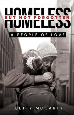 Homeless but Not Forgotten: A People of Love by McCarty, Betty