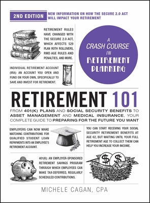 Retirement 101, 2nd Edition: From 401(k) Plans and Social Security Benefits to Asset Management and Medical Insurance, Your Complete Guide to Preparin by Cagan, Michele