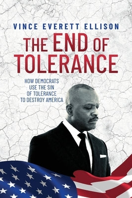 The End of Tolerance: How Democrats Use the Sin of Tolerance to Destroy America by Ellison, Vince Everett