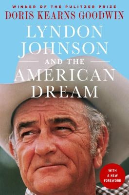 Lyndon Johnson and the American Dream: The Most Revealing Portrait of a President and Presidential Power Ever Written by Goodwin, Doris Kearns