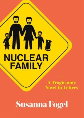 Nuclear Family: A Tragicomic Novel in Letters by Fogel, Susanna