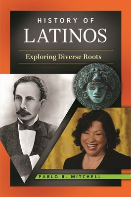 History of Latinos: Exploring Diverse Roots by Mitchell, Pablo R.
