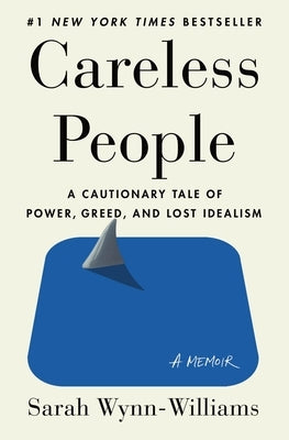 Careless People: A Cautionary Tale of Power, Greed, and Lost Idealism by Wynn-Williams, Sarah