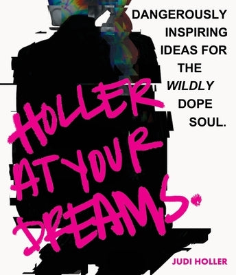 Holler at Your Dreams: Dangerously Inspiring Ideas for the Wildly Dope Soul by Holler, Judi
