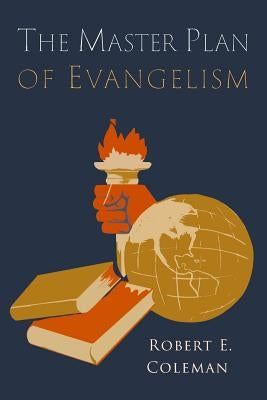 The Master Plan of Evangelism by Coleman, Robert E.