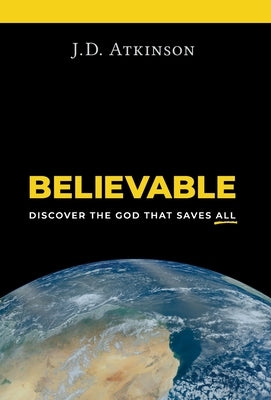Believable: Discover the God That Saves All by Atkinson, J. D.