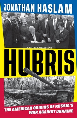 Hubris: The American Origins of Russia's War Against Ukraine by Haslam, Jonathan